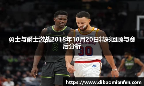 勇士与爵士激战2018年10月20日精彩回顾与赛后分析