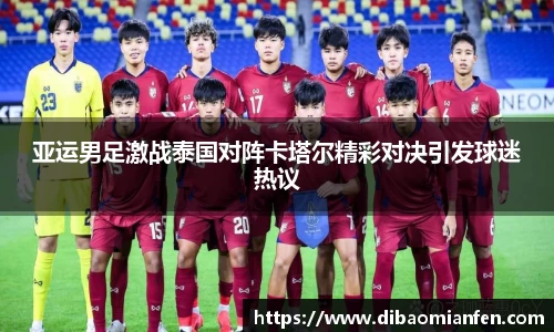 亚运男足激战泰国对阵卡塔尔精彩对决引发球迷热议