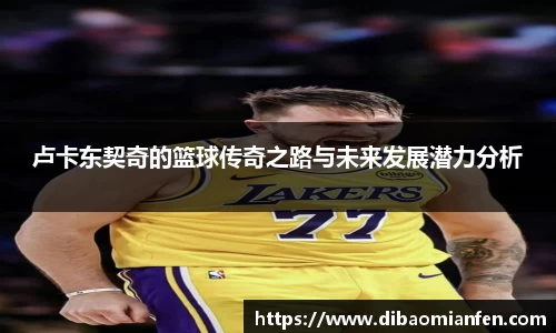 卢卡东契奇的篮球传奇之路与未来发展潜力分析
