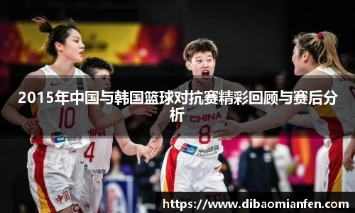 2015年中国与韩国篮球对抗赛精彩回顾与赛后分析